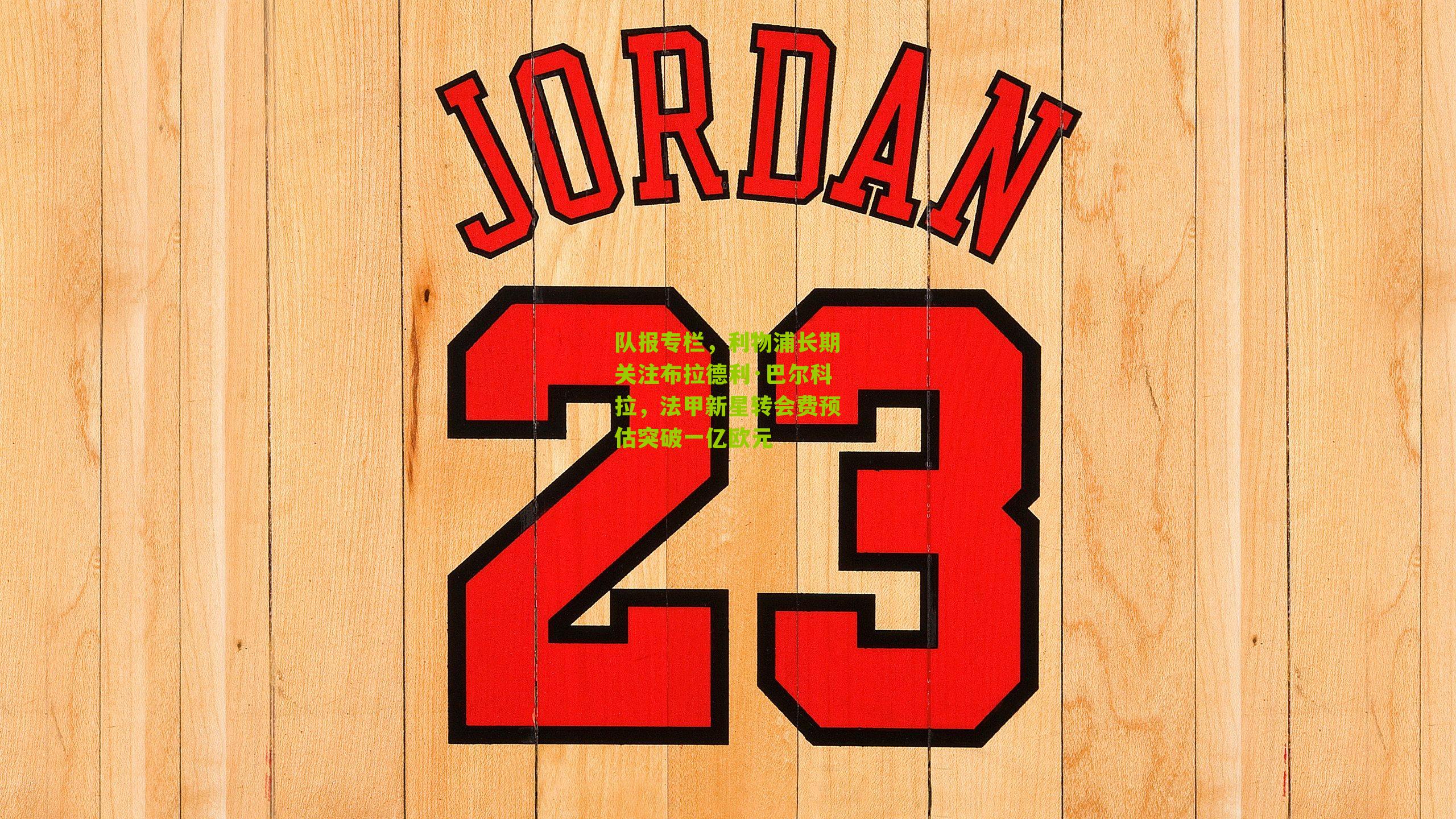 队报专栏,利物浦长期关注布拉德利·巴尔科拉,法甲新星转会费预估突破一亿欧元