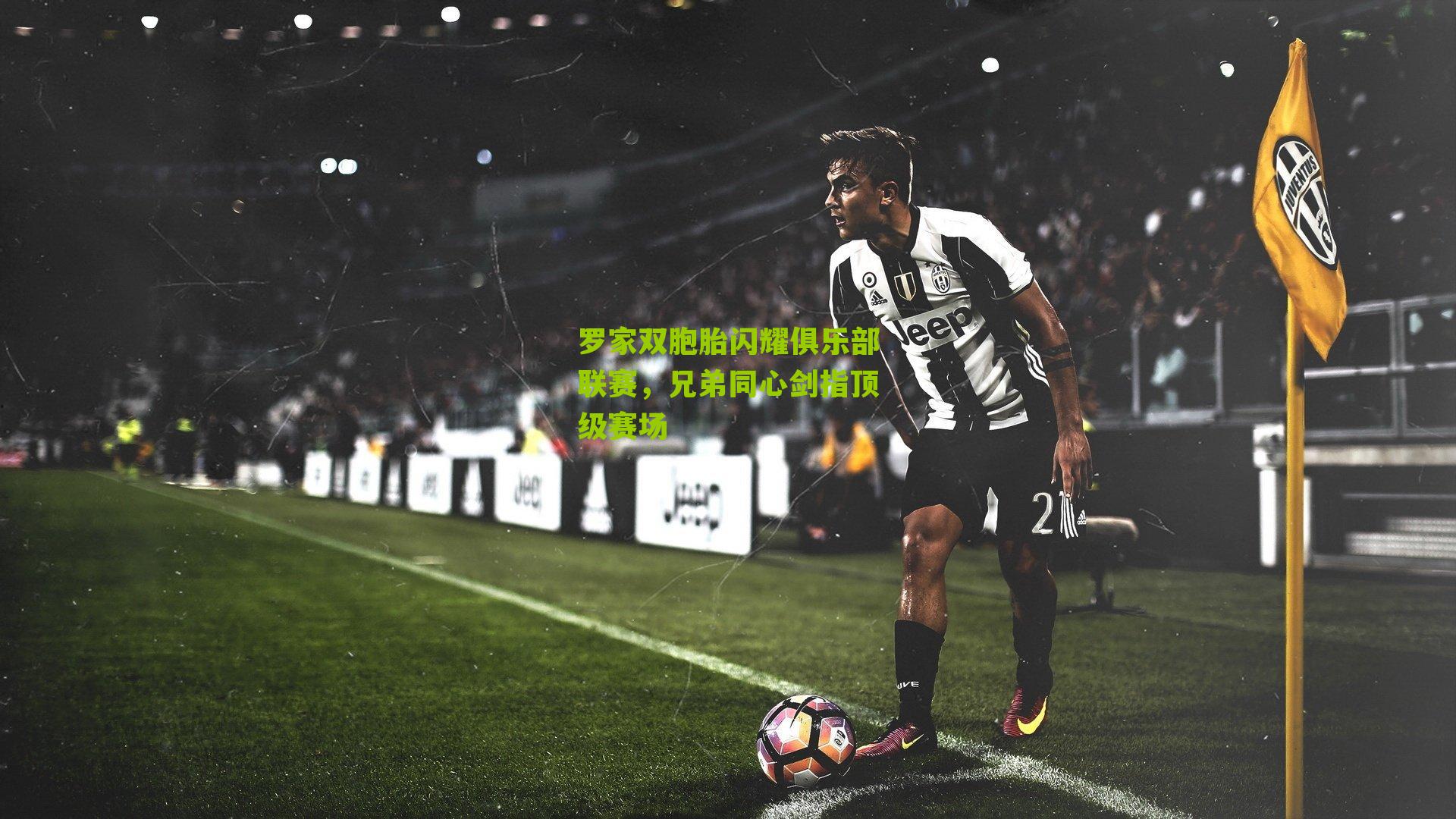 罗家双胞胎闪耀俱乐部联赛，兄弟同心剑指顶级赛场