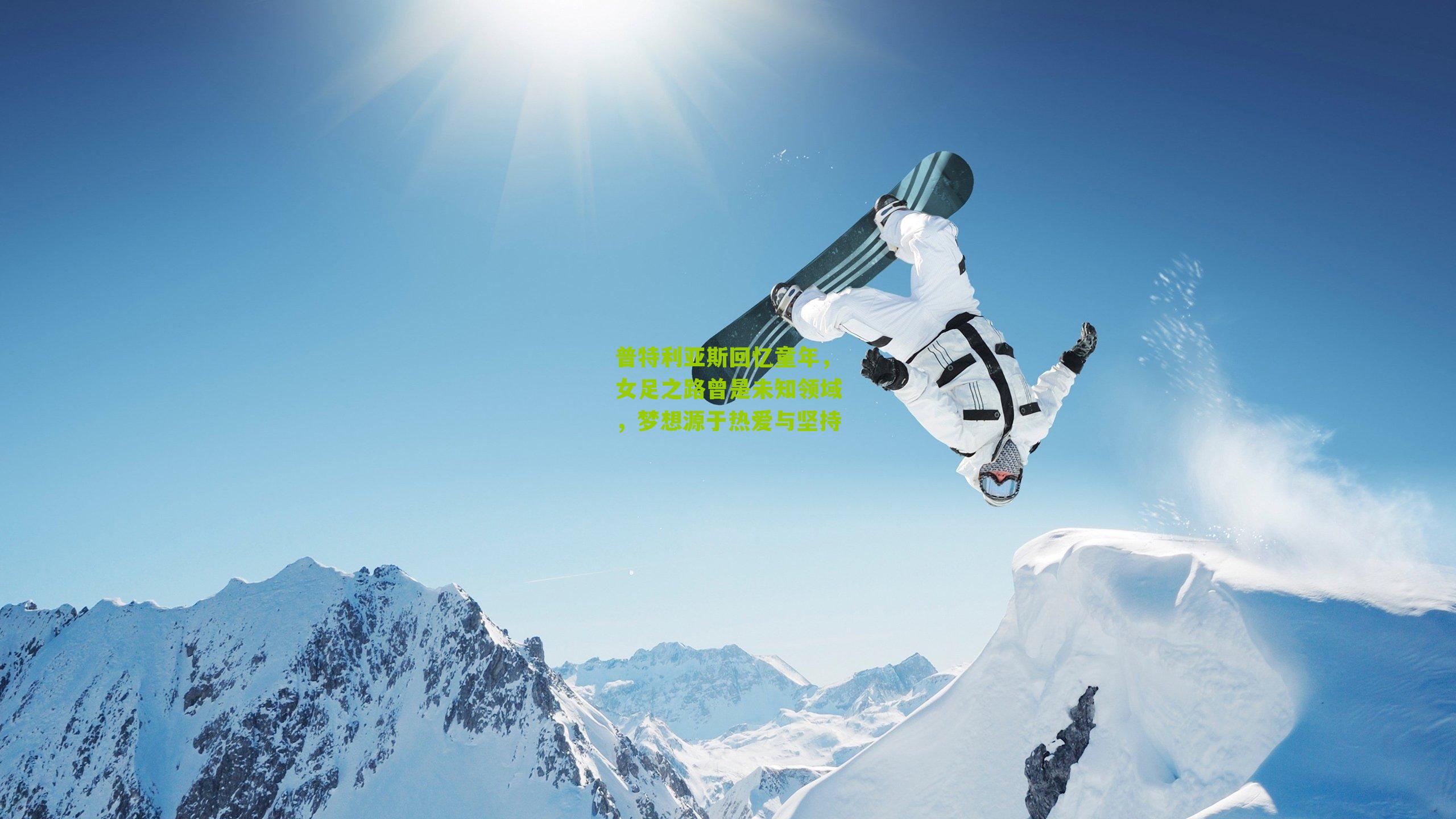 普特利亚斯回忆童年,女足之路曾是未知领域,梦想源于热爱与坚持