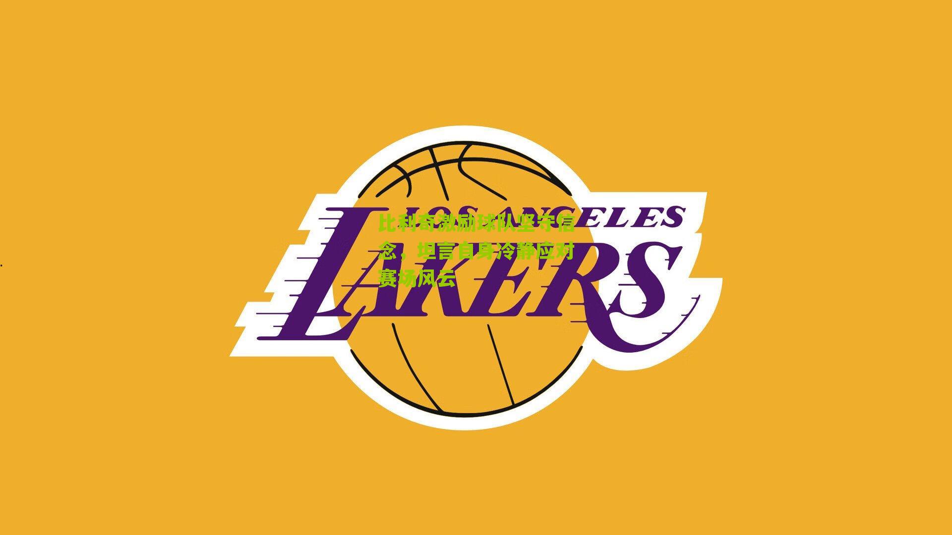 比利奇激励球队坚守信念，坦言自身冷静应对赛场风云