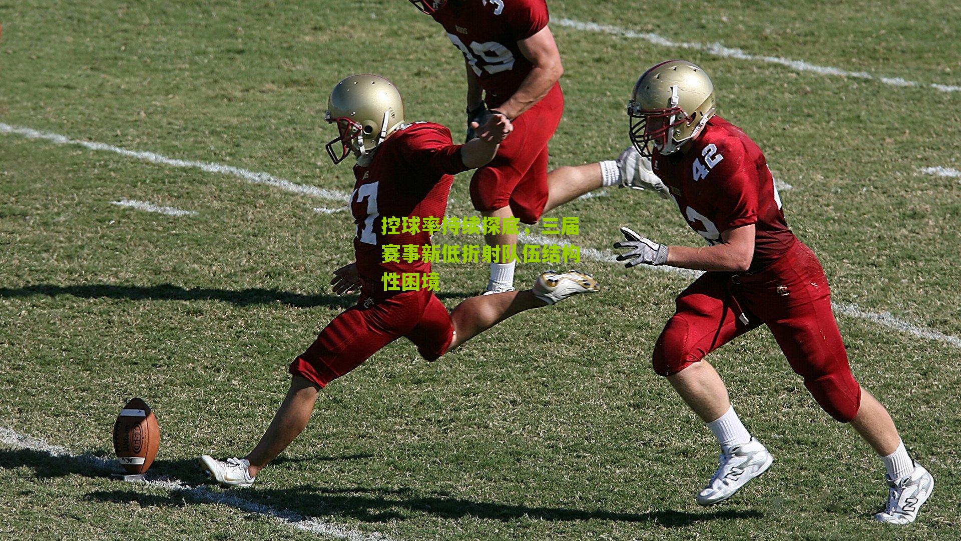 控球率持续探底，三届赛事新低折射队伍结构性困境