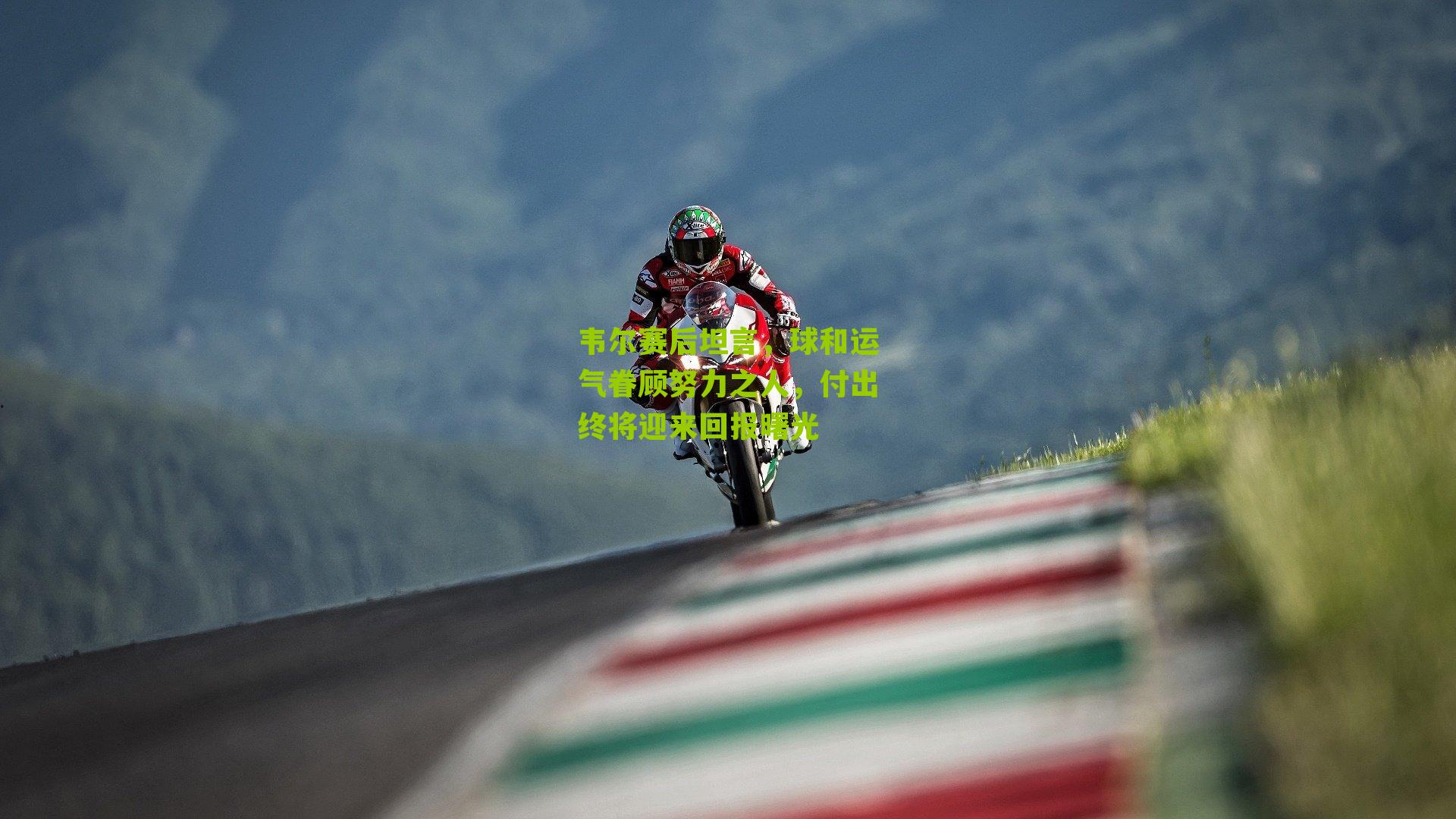 韦尔赛后坦言,球和运气眷顾努力之人,付出终将迎来回报曙光